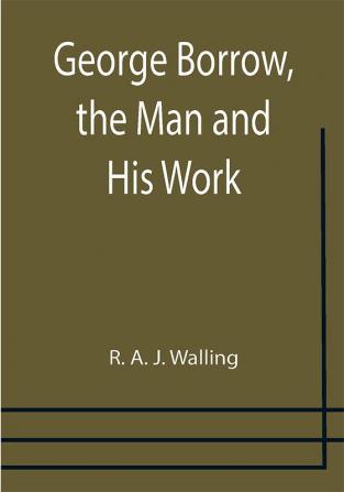 George Borrow the Man and His Work