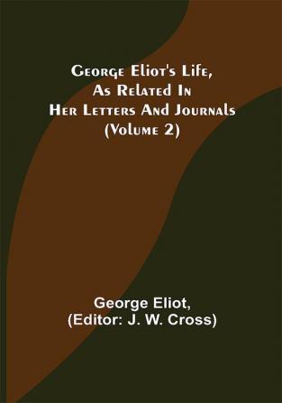 George Eliot's Life as Related in Her Letters and Journals (Volume 2)