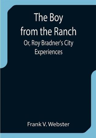 The Boy from the Ranch; Or Roy Bradner's City Experiences