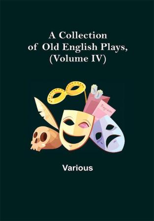 A Collection of Old English Plays (Volume IV)