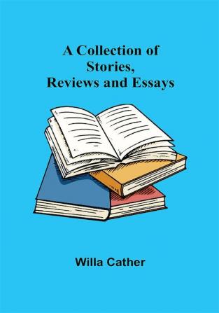 A Collection of Stories Reviews and Essays