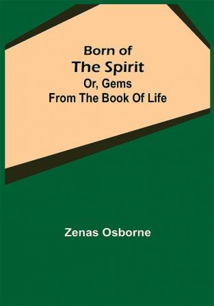 Born of the Spirit; or Gems from the Book of Life