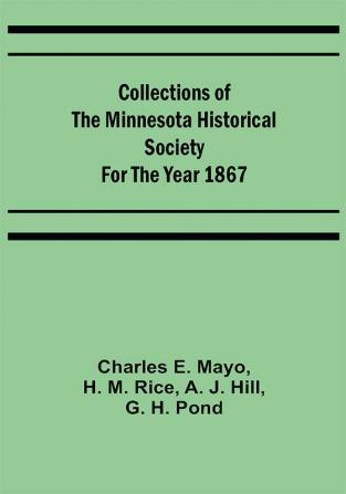 Collections of the Minnesota Historical Society for the Year 1867