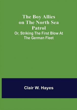 The Boy Allies on the North Sea Patrol; Or Striking the First Blow at the German Fleet