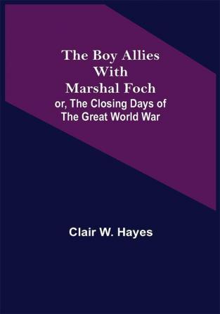 The Boy Allies with Marshal Foch; or The Closing Days of the Great World War