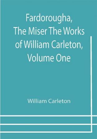 Fardorougha The Miser The Works of William Carleton Volume One