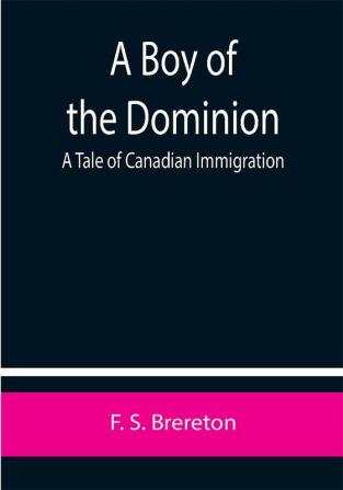 A Boy of the Dominion: A Tale of Canadian Immigration