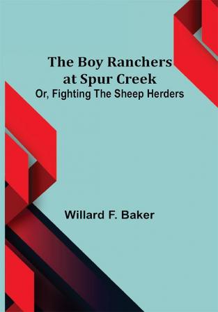 The Boy Ranchers at Spur Creek; Or Fighting the Sheep Herders