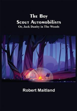 The Boy Scout Automobilists; Or Jack Danby in the Woods