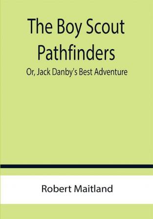 The Boy Scout Pathfinders; Or Jack Danby's Best Adventure