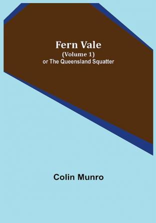 Fern Vale (Volume 1) or the Queensland Squatter