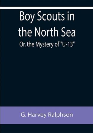 Boy Scouts in the North Sea; Or the Mystery of U-13