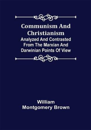 Communism and Christianism; Analyzed and Contrasted from the Marxian and Darwinian Points of View