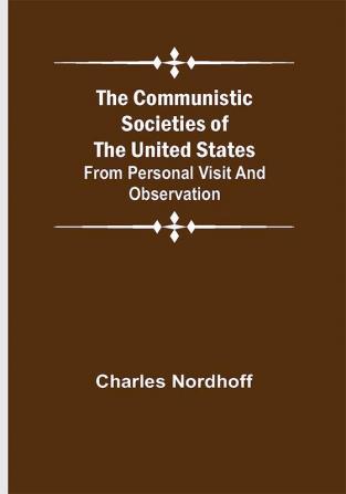 The Communistic Societies of the United States; From Personal Visit and Observation