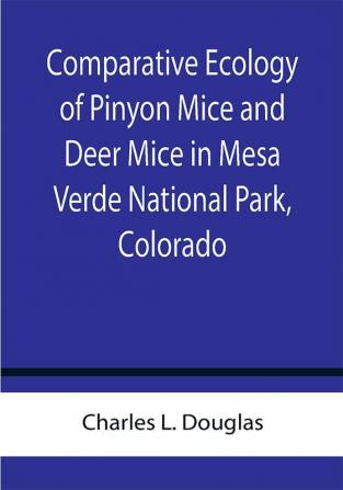 Comparative Ecology of Pinyon Mice and Deer Mice in Mesa Verde National Park Colorado