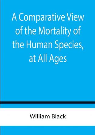 A Comparative View of the Mortality of the Human Species at All Ages