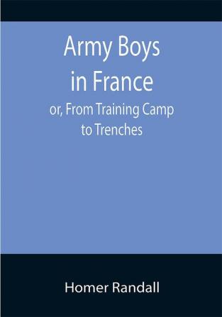 Army Boys in France; or From Training Camp to Trenches