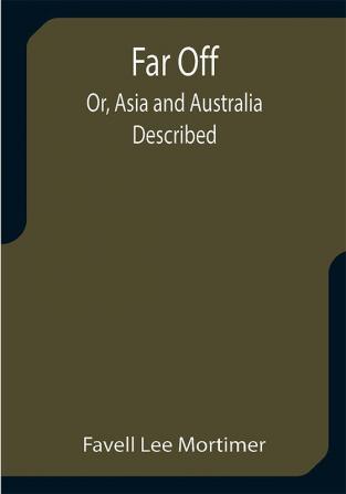 Far Off; Or Asia and Australia Described