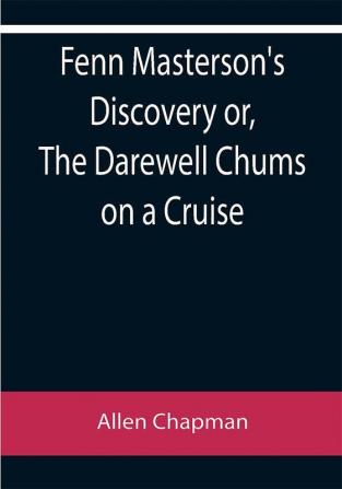 Fenn Masterson's Discovery or The Darewell Chums on a Cruise