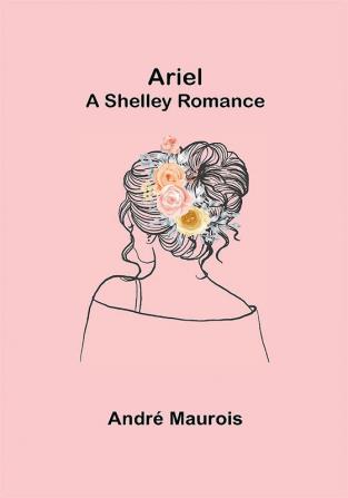 Ariel; A Shelley Romance