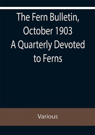 The Fern Bulletin October 1903 A Quarterly Devoted to Ferns