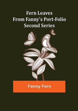 Fern Leaves from Fanny's Port-folio.Second Series