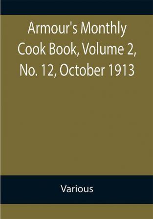 Armour's Monthly Cook Book Volume 2 No. 12 October 1913; A Monthly Magazine of Household Interest