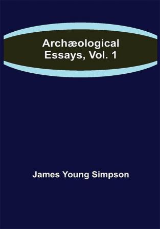 Archæological Essays Vol. 1