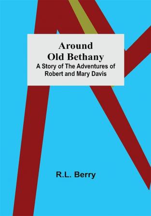 Around Old Bethany: A Story of the Adventures of Robert and Mary Davis