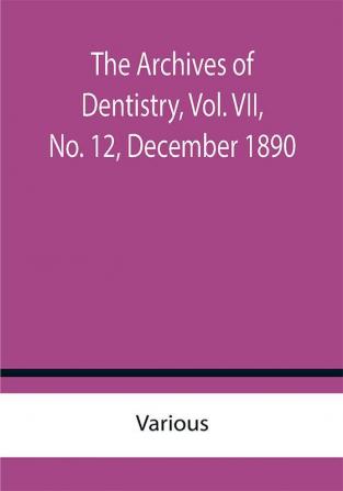 The Archives of Dentistry Vol. VII No. 12 December 1890