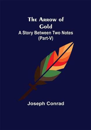 The Arrow of Gold: A Story Between Two Notes (Part-V)