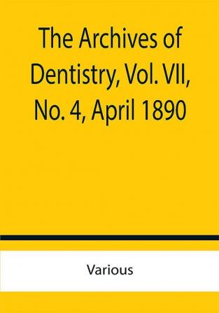 The Archives of Dentistry Vol. VIINo. 4 April 1890