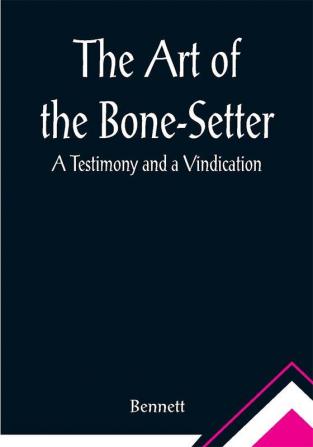 The Art of the Bone-Setter: A Testimony and a Vindication