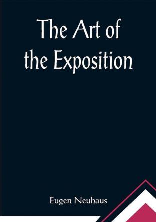 The Art of the Exposition; Personal Impressions of the Architecture Sculpture Mural Decorations Color Scheme & Other Aesthetic Aspects of the Panama-Pacific International Exposition