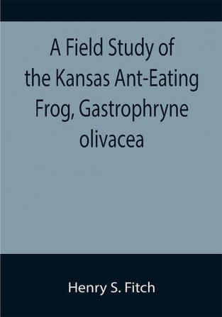 A Field Study of the Kansas Ant-Eating Frog Gastrophryne olivacea