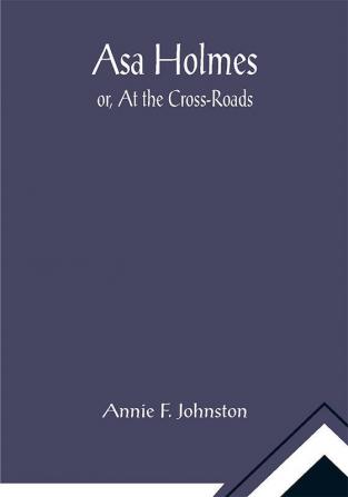 Asa Holmes; or At the Cross-Roads