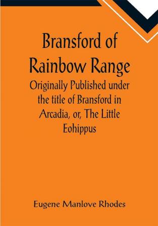 Bransford of Rainbow Range; Originally Published under the title of Bransford in Arcadia or The Little Eohippus