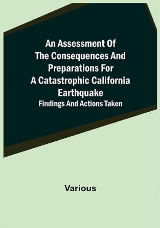 An Assessment of the Consequences and Preparations for a Catastrophic California Earthquake: Findings and Actions Taken