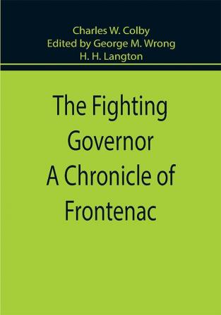 The Fighting Governor A Chronicle of Frontenac