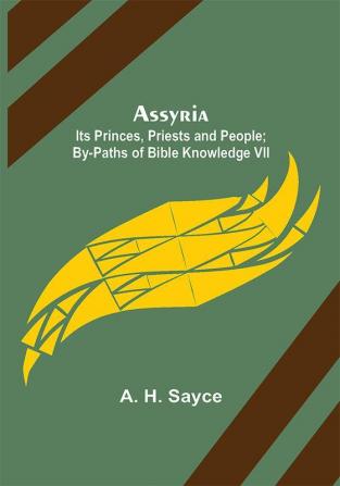 Assyria: Its Princes Priests and People; By-Paths of Bible Knowledge VII