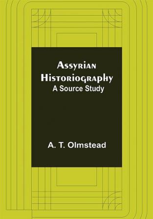 Assyrian Historiography: A Source Study