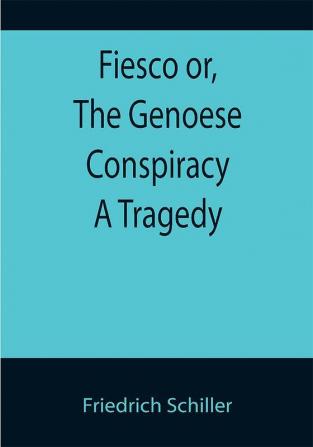 Fiesco or The Genoese Conspiracy A Tragedy