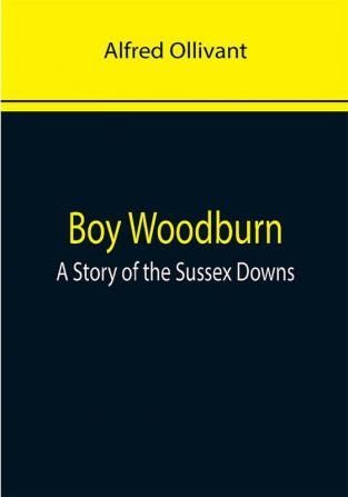 Boy Woodburn: A Story of the Sussex Downs