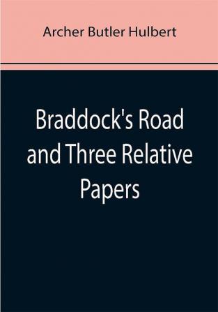 Braddock's Road and Three Relative Papers