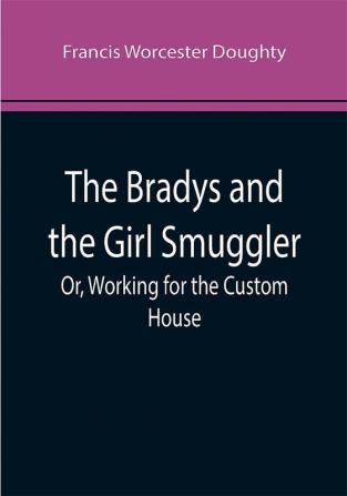 The Bradys and the Girl Smuggler; Or Working for the Custom House