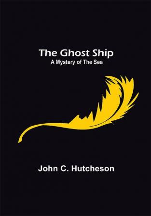 The Ghost Ship: A Mystery of the Sea