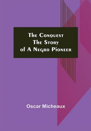 The Conquest; The Story of a Negro Pioneer