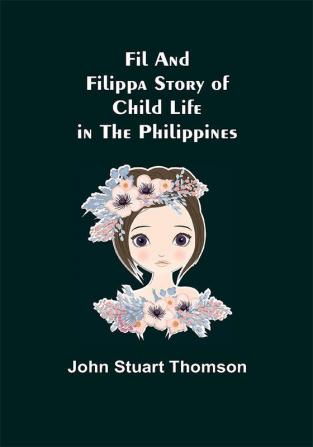 Fil and Filippa Story of Child Life in the Philippines