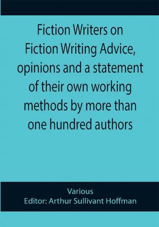 Fiction Writers on Fiction Writing Advice opinions and a statement of their own working methods by more than one hundred authors