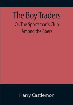 The Boy Traders; Or The Sportsman's Club Among the Boers